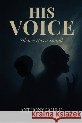His Voice: Silence has a Sound Gould, Anthony 9798349593642