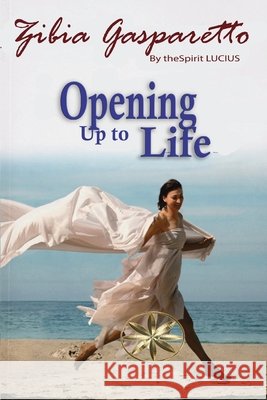 Opening Up to Life Gasparetto, Zibia, Lucius, The Spirit 9798349595295