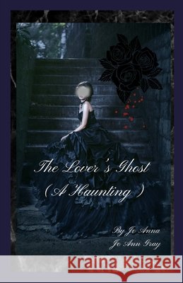The Lover's Ghost (A Haunting) Anna, Jo, Gray, Jo Ann 9798349614866 Jo Ann Gray