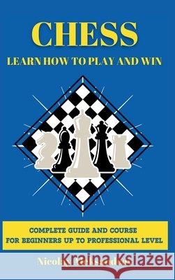 Chess: Guide and Complete Course for Beginners up to Professional Level Aleksandrov, Nikolay 9798349649745 Aleksandrov Chess