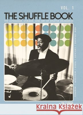 The Shuffle Book - Volume 1: The Language, Lineage, and Art of Shuffle Drumming Carman, Tim 9798350178593