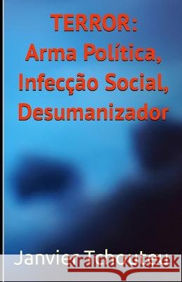 Terror: Arma Política, Infecção Social, Desumanizador Janvier T Chando, Janvier Chouteu-Chando, Janvier Tchouteu 9798351101378 Independently Published