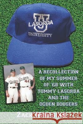 Lasorda University: A Recollection of My Summer of '68 with Tommy Lasorda and the Ogden Dodgers Zack Minasian   9798351146331 Independently Published