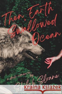 Then, Earth Swallowed Ocean: A Dark Werewolf Romance Shiloh Sloane   9798351165936 Independently Published