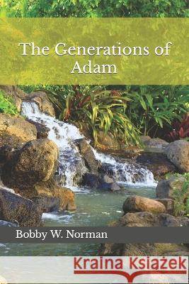 The Generations of Adam Bobby W Norman 9798351174532 Independently Published
