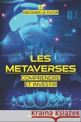 Les Metaverses: Comprendre et Investir Patrick Le Jan   9798351202556 Independently Published