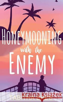 Honeymooning With the Enemy Tabitha Bree 9798351215815