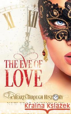 The Eve of Love: A Hearts Through History New Year Anthology Eliza Carter Kathy Crouch Heather Hallman 9798351312354