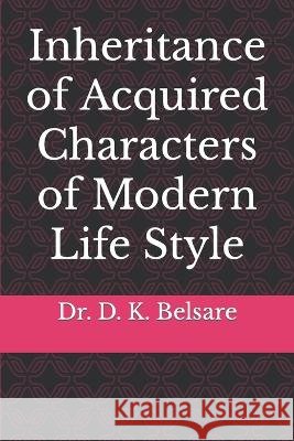 Inheritance of Acquired Characters of Modern Life Style D K Belsare 9798351327853 Independently Published