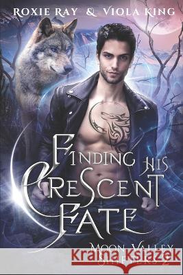 Finding His Crescent Fate: A Second Chance Paranormal Romance Viola King, Roxie Ray 9798351344904 Independently Published