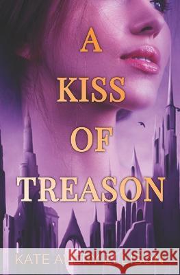 A Kiss of Treason Kate Avery Ellison 9798351367392