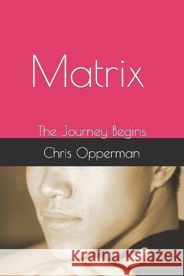 Matrix: The Journey Begins Chris Opperman 9798351532110