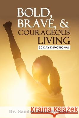 Bold, Brave, & Courageous Living Sandra Perez-Webster   9798351561790