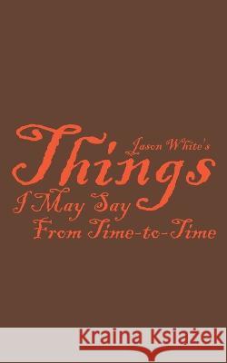 Jason White's Things I May Say From Time-to-Time Jason White   9798351570341