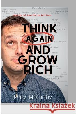 Think Again and Grow Rich: What the rich know that we don't know Henry McCarthy   9798351735542 Independently Published