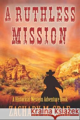 A Ruthless Mission: A Western Historical Adventure Book Zachary McCrae   9798351776033 Independently Published