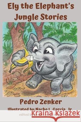 Ely the Elephant's Jungle Stories Nacho L Garcia, Jr Susan Lynn Zenker Pedro Zenker 9798351801155 Independently Published