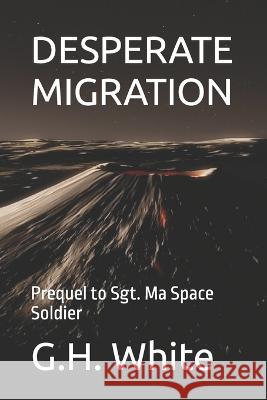 Desperate Migration G H White 9798351931746 Independently Published