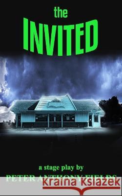 The Invited: a stage play Peter Anthony Fields 9798351941028