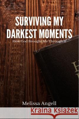 Surviving My Darkest Moments: How God brought me through it Melissa Angell 9798351946139