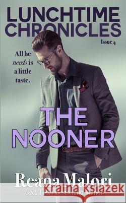 Lunchtime Chronicles: The Nooner Lunchtime Chronicles Reana Malori  9798351957791