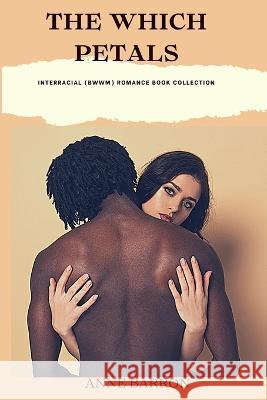 The Which Petals: Interracial (BWWM) Romance Book Collection Anne Barron   9798351998619