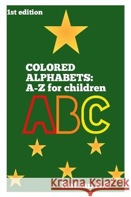 Colored Alphabets: A-Z for children Nathan A O   9798351999630 Independently Published