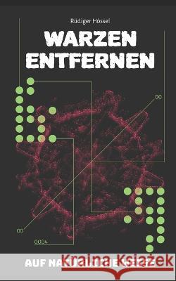 Warzen Entfernen: Wie Sie Warzen Auf Natürliche Weise Schmerzlos Behandeln Hössel, Rüdiger 9798352006573