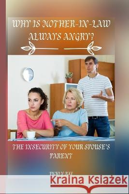 Why Is Mother-In-Law Always Angry?: The Insecurity of Your Spouse's Parent Vicki N Ray   9798352017050 Independently Published