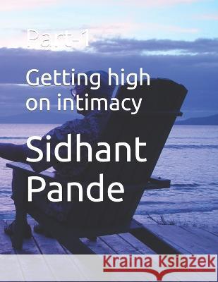 Getting high on intimacy: Part-1 Sidhant Pande   9798352112267 Independently Published