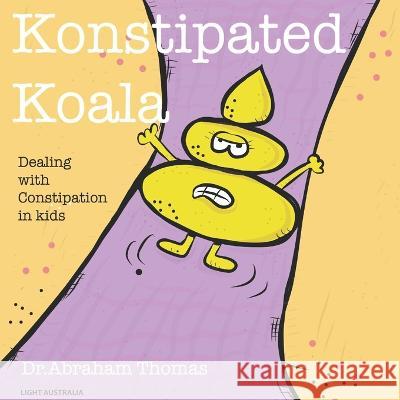 Konstipated Koala: Dealing with CONSTIPATION in kids Abraham Thomas   9798352162828 Independently Published