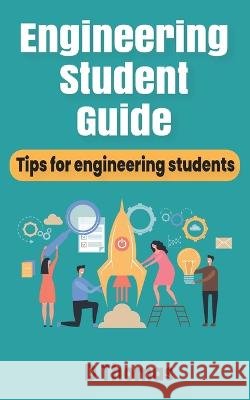 A Student's Guide to Engineering: The Best Engineering Student Tips D Thomas   9798352189757 Independently Published