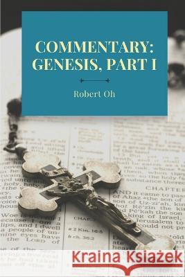 Commentary: Genesis, Part I Robert Oh   9798352238707 Independently Published