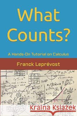 What Counts?: A Hands-On Tutorial on Calculus Franck Leprévost 9798352262726 Independently Published