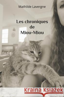 Les chroniques de Miou-Miou Mathilde Lavergne   9798352295335 Independently Published