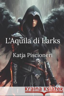 L'Aquila di Larks Katja Piscioneri   9798352315743 Independently Published