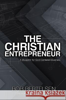 The Christian Entrepreneur Jim Bryson Bob Bertelsen  9798352341445 Independently Published