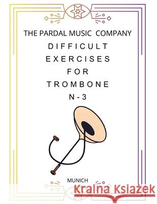Difficult Exercises for Trombone N-3: Munich Jose Pardal Merza Jose Lopez Perez Nieves Lopez Morales 9798352389171
