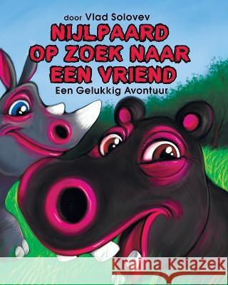 Nijlpaard Op Zoek Naar Een Vriend: Een Gelukkig Avontuur Vlad Solovev Vlad Solovev  9798352482131 Independently Published