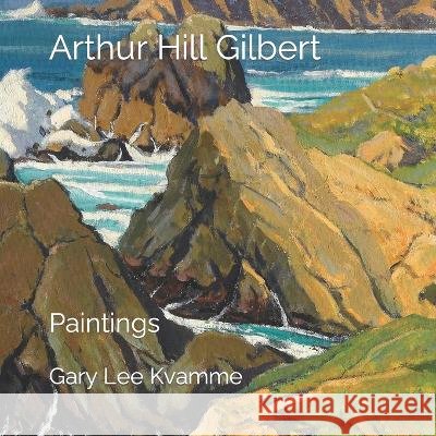Arthur Hill Gilbert: Paintings Gary Lee Kvamme   9798352535028 Independently Published