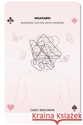 Wildcard: Navigating OCD and Mood Disorders Andrea Leeth Veronica Gonzalez Casey Birchman 9798352579817
