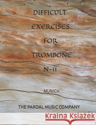 Difficult Exercises for Trombone N-11: Munich Jose Pardal Merza, Jose Lopez Perez, Nieves Lopez Morales 9798352754610 Independently Published