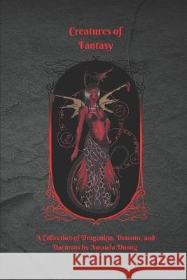 Creatures of Fantasy: A Collection of Dragonkin, Demons, and Daemons by Amanda Duong Amanda Duong   9798352850015