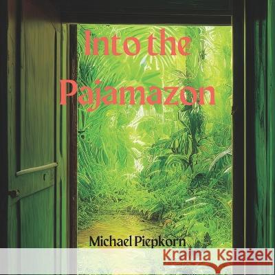 Into the Pajamazon Michael Piepkorn 9798353076063