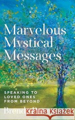 Marvelous Mystical Messages: Speaking to Loved Ones from Beyond Brenda Peterson   9798353086352
