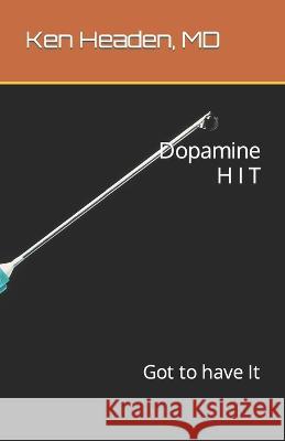 Dopamine Hit: Got to have It Ken Headen, MD   9798353120759 Independently Published