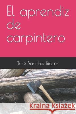 El aprendiz de carpintero: La juventud de Jesús de Nazaret Sánchez Rincón, José 9798353159827
