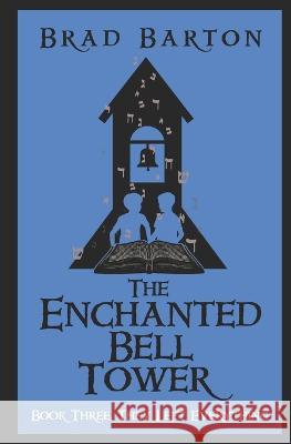 The Enchanted Bell Tower, Book Three: They Left Everything Brad Barton 9798353223177
