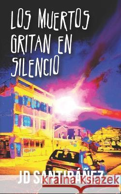 Los Muertos Gritan en Silencio Jd Santibanez   9798353347408 Independently Published