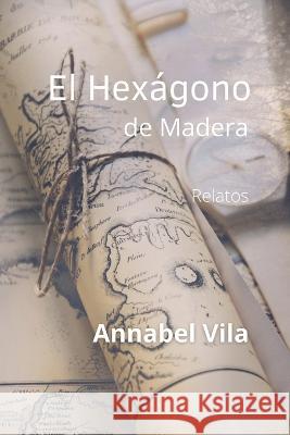 El Hexágono de Madera: Relatos Vila, Annabel 9798353522720